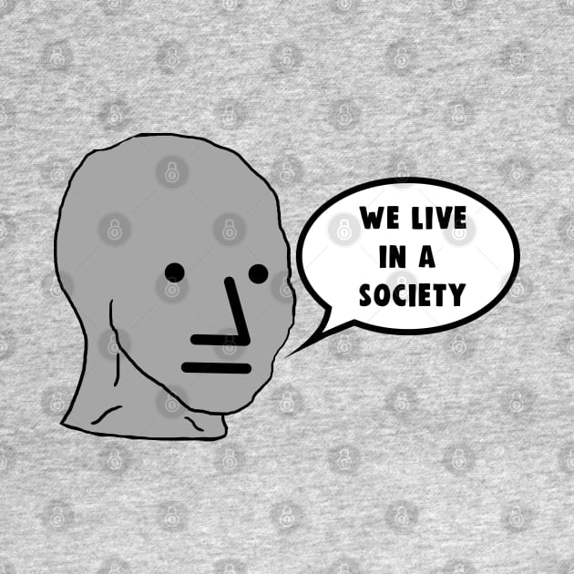 NPC We Live in a Society Meme by Barnyardy